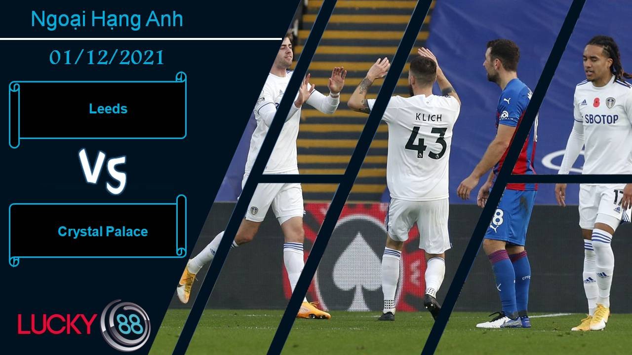 LUCKY88 Leeds vs Crystal Palace, Nhận định bóng đá 01/12/2021, Đại bàng vượt trội