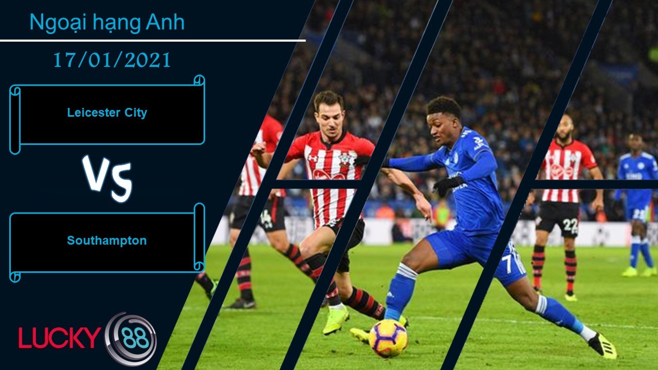 LUCKY88 Leicester City vs Southampton ,  Nhận định bóng đá 17/01/2021,  Không hề e ngại
