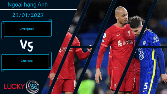 LUCKY88 Liverpool vs Chelsea,  Nhận định bóng đá 21/01/2023, Không chút khoan nhượng