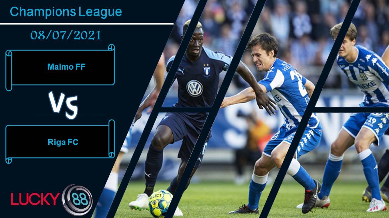 LUCKY88 Malmo FF vs Riga FC, Nhận định bóng đá 08/07/2021, Tranh đấu nảy lửa
