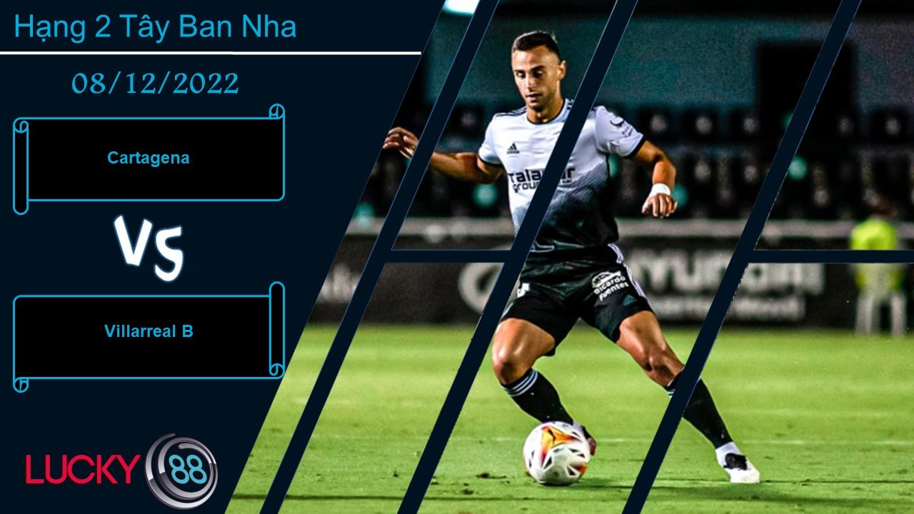 LUCKY88 Cartagena vs Villarreal B,   Nhận định bóng đá 08/12/2022,   Trông vào điểm tựa