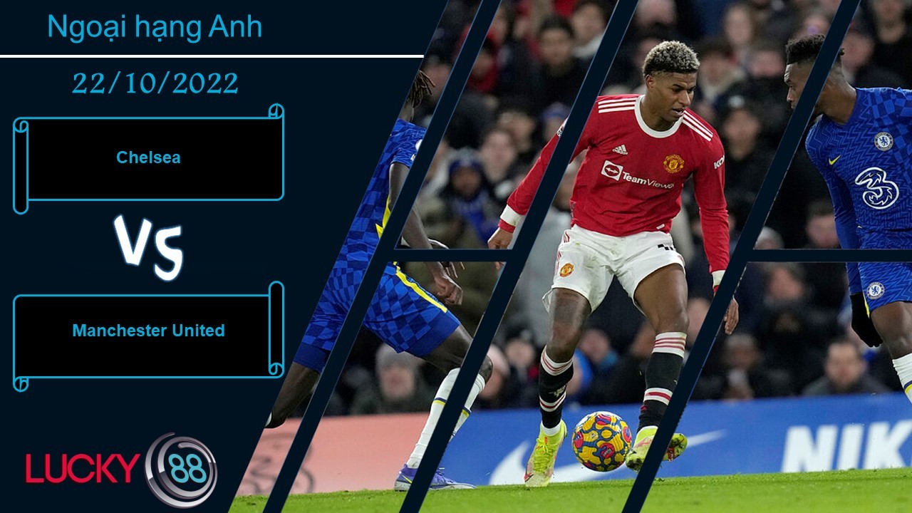 LUCKY88 Chelsea vs Manchester United,   Nhận định bóng đá 22/10/2022, Cuộc chiến khó lường