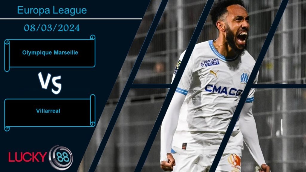 LUCKY88 Olympique Marseille vs Villarreal, Nhận định bóng đá 08/03/2024, Đối thủ xương xẩu