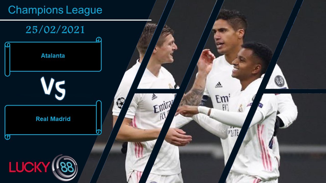 LUCKY88 Atalanta vs Real Madrid ,  Nhận định bóng đá 25/02/2021,  Sức ép lớn
