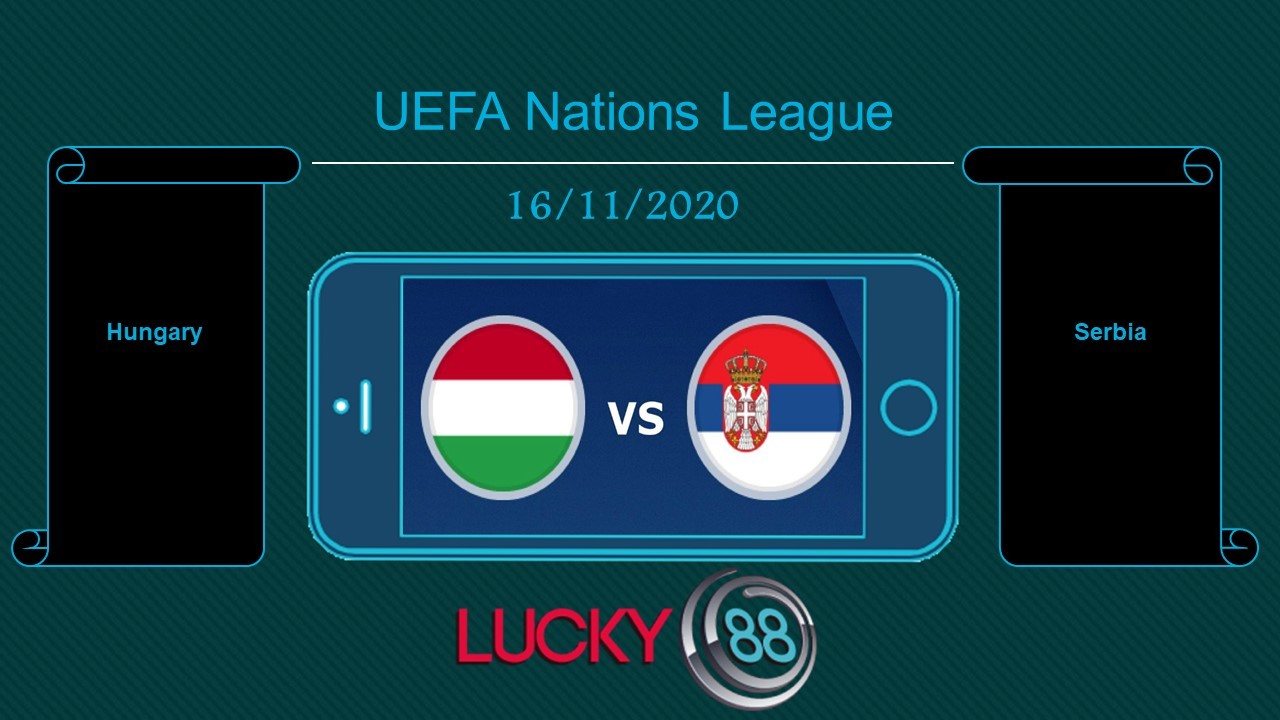 LUCKY88 Hungary vs Serbia, Tip bóng đá miễn phí ngày 16/11/2020