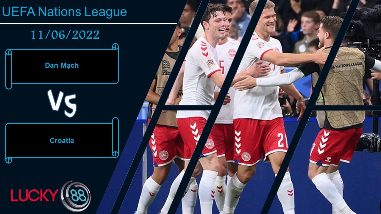 LUCKY88 Đan Mạch vs Croatia ,   Nhận định bóng đá 11/06/2022, Đậm chất toan tính