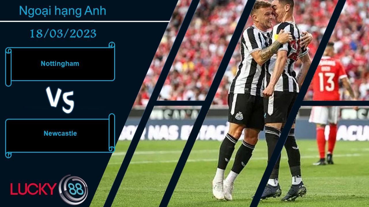 LUCKY88 Nottingham vs Newcastle,  Nhận định bóng đá 18/03/2023, Đón nhận áp lực