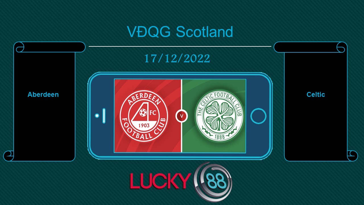 LUCKY88 Aberdeen vs Celtic, Tip bóng đá miễn phí ngày 17/12/2022