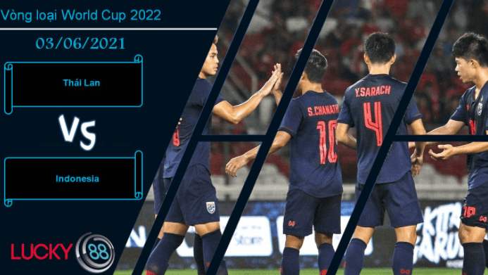 LUCKY88 Thái Lan vs Indonesia, Nhận định bóng đá 03/06/2021, Giữ chân chờ đại chiến