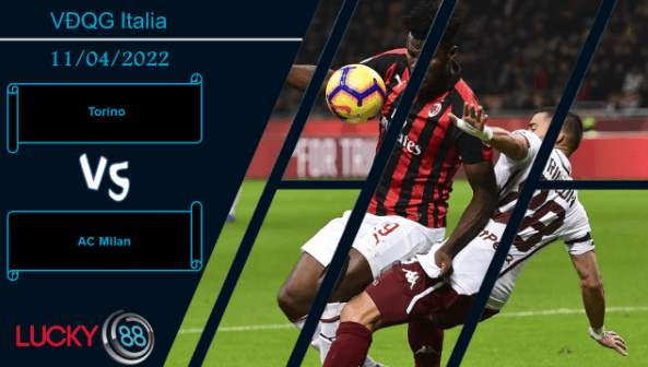LUCKY88 Torino vs AC Milan ,  Nhận định bóng đá 11/04/2022,  Đánh chiếm đất khách
