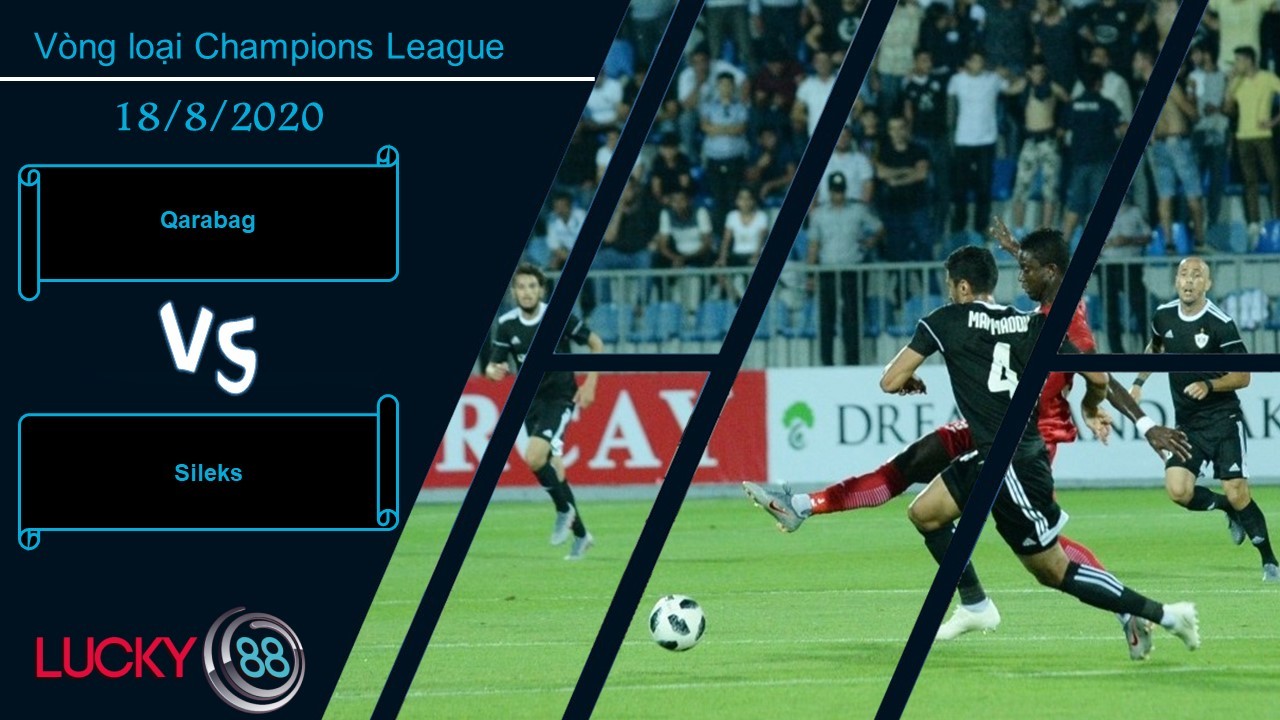 LUCKY88 Qarabag vs Sileks, Nhận định bóng đá 18/08/2020, Nhẹ nhàng tiến bước