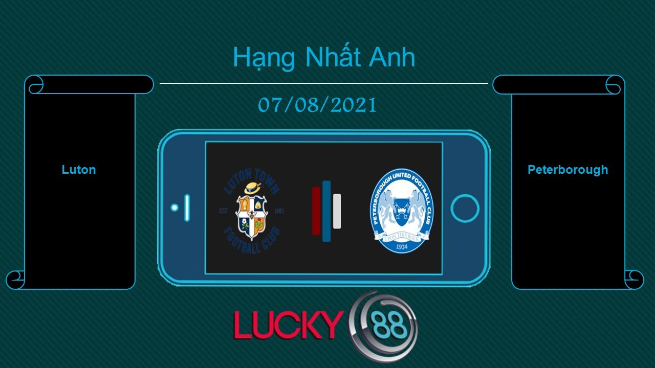 LUCKY88 Luton vs Peterborough , Tip bóng đá miễn phí ngày 07/08/2021