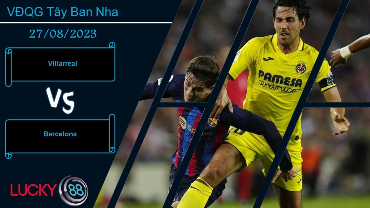 LUCKY88 Villarreal vs Barcelona,  Nhận định bóng đá 27/08/2023, Đối thủ khó chịu