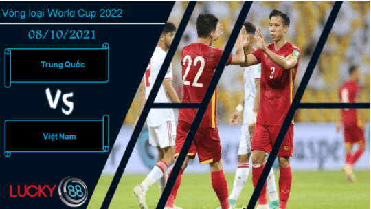 LUCKY88 Trung Quốc vs Việt Nam, Nhận định bóng đá 08/10/2021, Tin tưởng vào Việt Nam