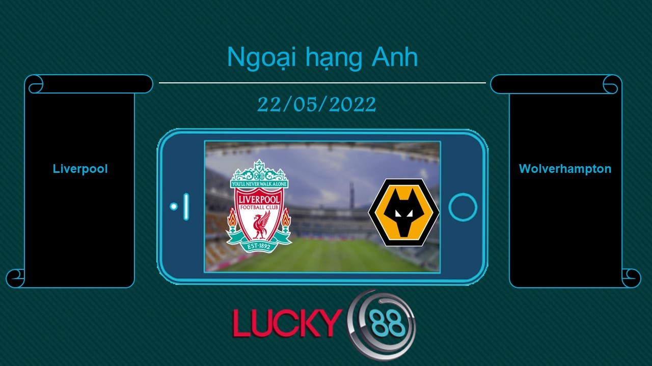 LUCKY88 Liverpool vs Wolverhampton , Tip bóng đá miễn phí ngày 22/05/2022