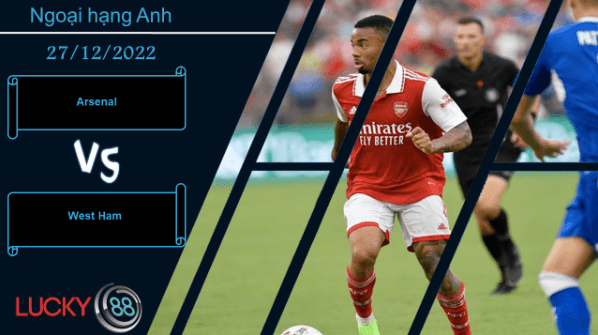 LUCKY88 Arsenal vs West Ham ,   Nhận định bóng đá 27/12/2022,  Derby thủ đô