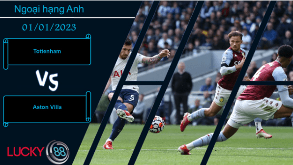 LUCKY88 Tottenham vs Aston Villa,   Nhận định bóng đá 01/01/2023, Áp đảo đối thủ