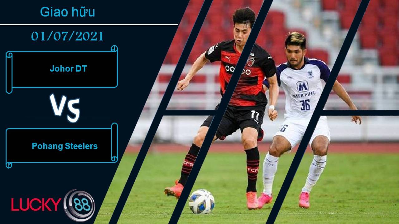 LUCKY88 Johor DT vs Pohang Steelers, Nhận định bóng đá 01/07/2021, Giành vé đi tiếp