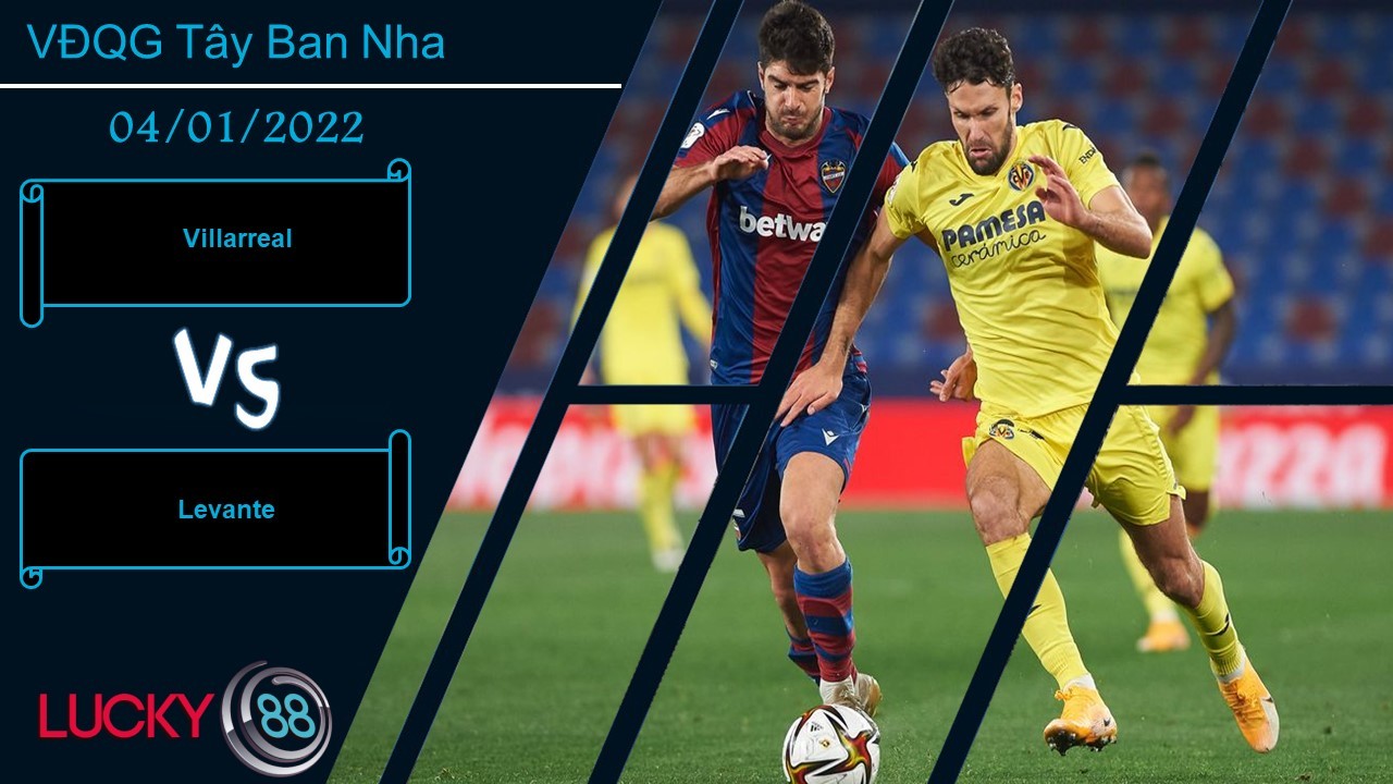 LUCKY88 Villarreal vs Levante,  Nhận định bóng đá 04/01/2022, Nối dài mạch thắng
