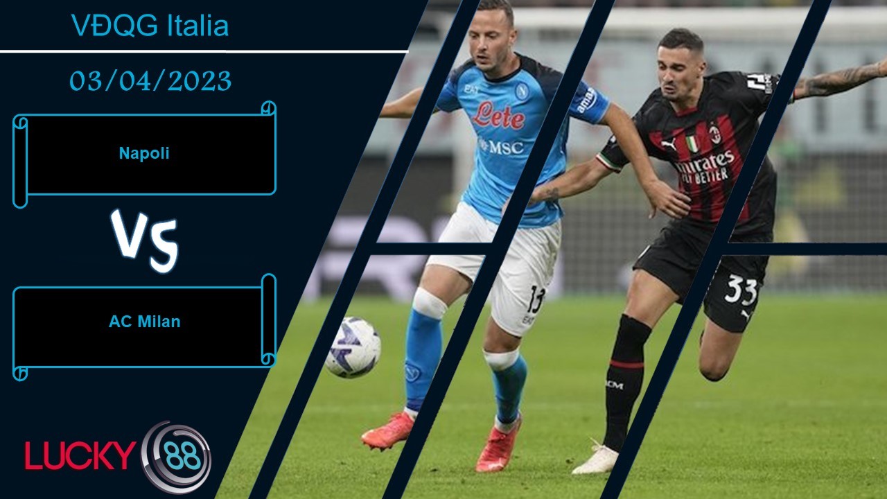 LUCKY88 Napoli vs AC Milan,  Nhận định bóng đá 03/04/2023, Chuyến đi giông tố