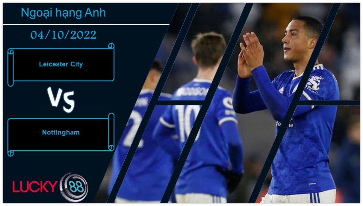 LUCKY88 Leicester City vs Nottingham,  Nhận định bóng đá 04/10/2022, Không thể chủ quan