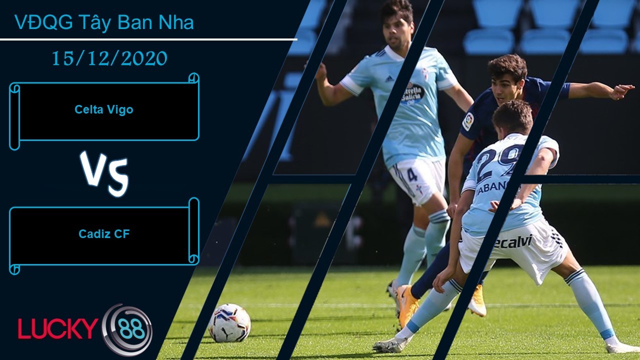 LUCKY88 Celta Vigo vs Cadiz CF ,  Nhận định bóng đá 15/12/2020,  Cơ hội là đây