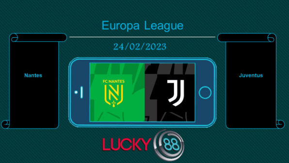 LUCKY88 Nantes vs Juventus , Tip bóng đá miễn phí ngày 24/02/2023