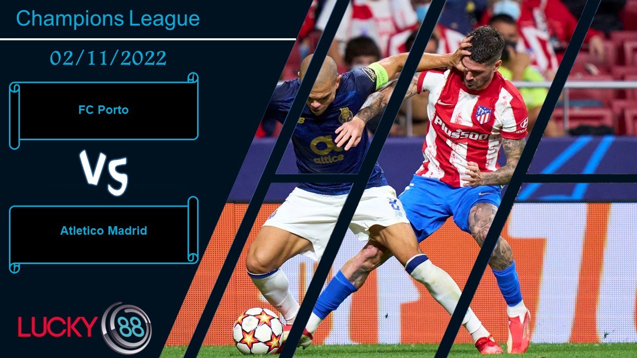 LUCKY88 FC Porto vs Atletico Madrid ,  Nhận định bóng đá 02/11/2022, Cơ hội sáng