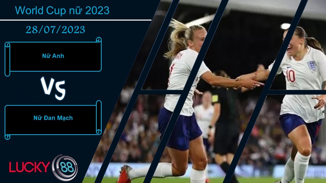 LUCKY88 Nữ Anh vs Nữ Đan Mạch,  Nhận định bóng đá 28/07/2023,  Giằng co khó đoán