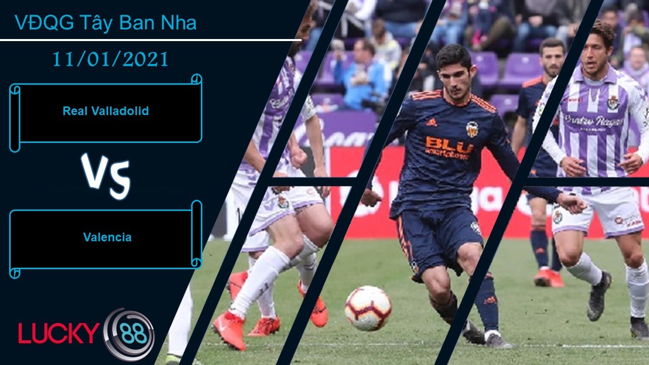 LUCKY88 Real Valladolid vs Valencia ,  Nhận định bóng đá 11/01/2021, Biết cách vượt khó