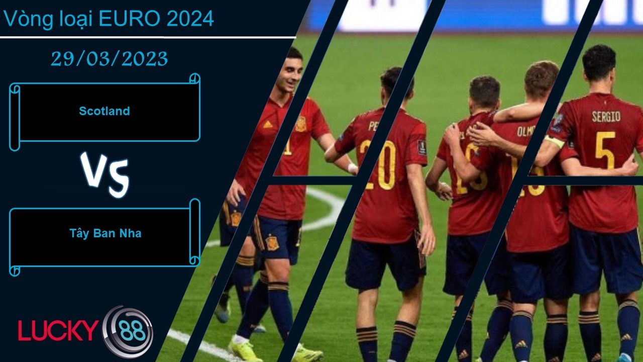 LUCKY88 Scotland vs Tây Ban Nha,  Nhận định bóng đá 29/03/2023, Chiến thắng tối thiểu