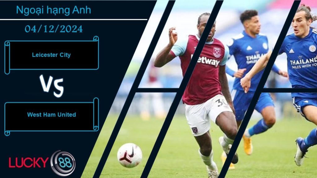 LUCKY88 Leicester City vs West Ham United, Nhận định bóng đá 04/12/2024, Đều chung khát khao