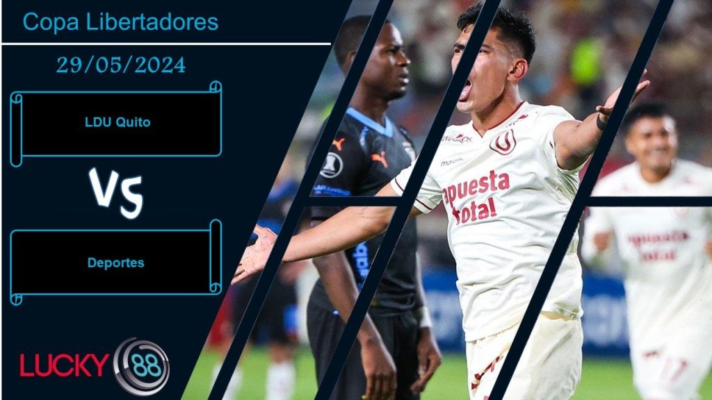 LUCKY88 LDU Quito vs Deportes, Nhận định bóng đá 29/05/2024, Đối thủ thích hợp