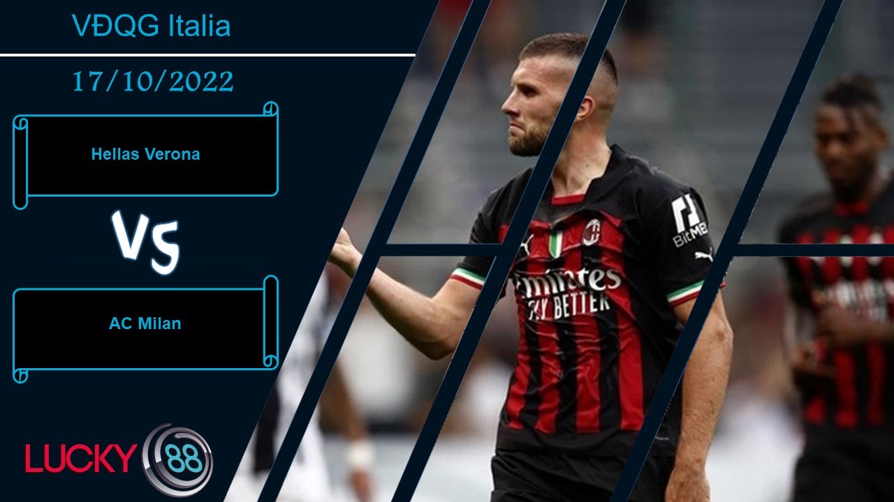 LUCKY88 Hellas Verona vs AC Milan ,   Nhận định bóng đá 17/10/2022, Ca khúc khải hoàn