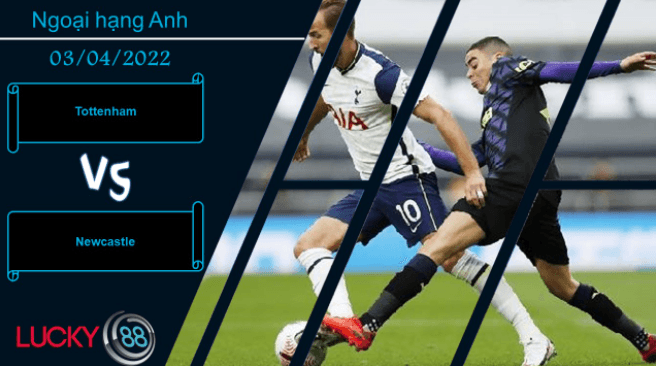 LUCKY88 Tottenham vs Newcastle ,  Nhận định bóng đá 03/04/2022, Dạy dỗ cẩn thận