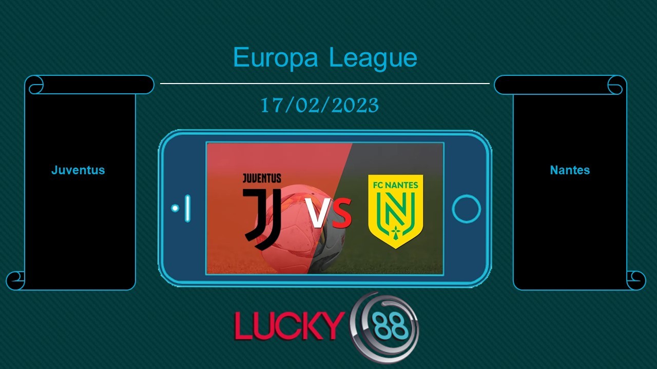 LUCKY88 Juventus vs Nantes, Tip bóng đá miễn phí ngày 17/02/2023