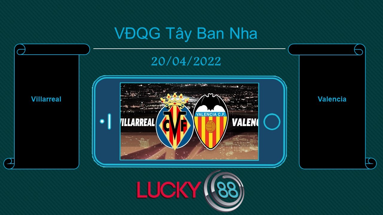 LUCKY88 Villarreal vs Valencia , Tip bóng đá miễn phí ngày 20/04/2022