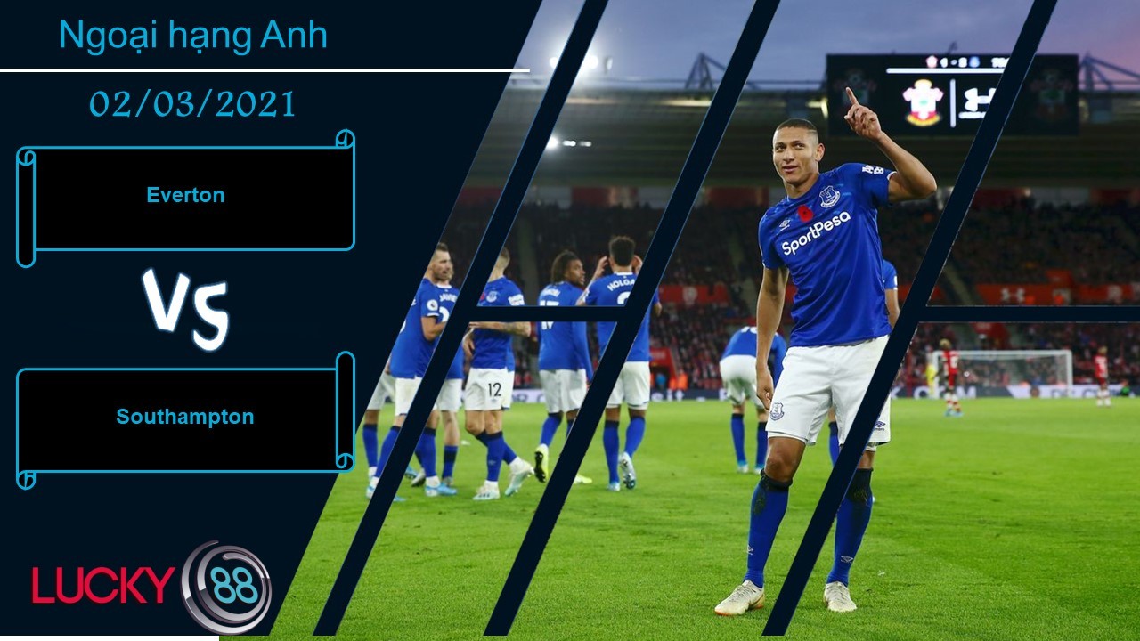 LUCKY88 Everton vs Southampton  ,  Nhận định bóng đá 02/03/2021, Hiện thực tham vọng