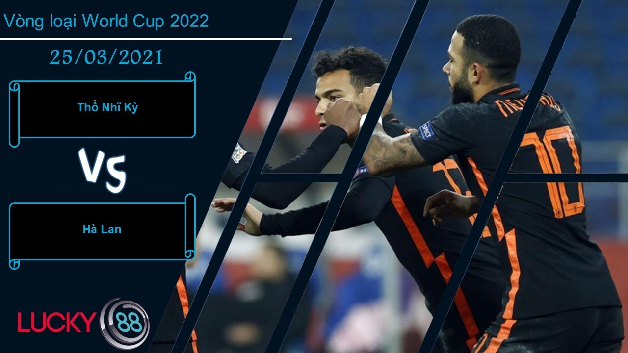 LUCKY88 Thổ Nhĩ Kỳ vs Hà Lan ,  Nhận định bóng đá 25/03/2021, Thái độ hiên ngang
