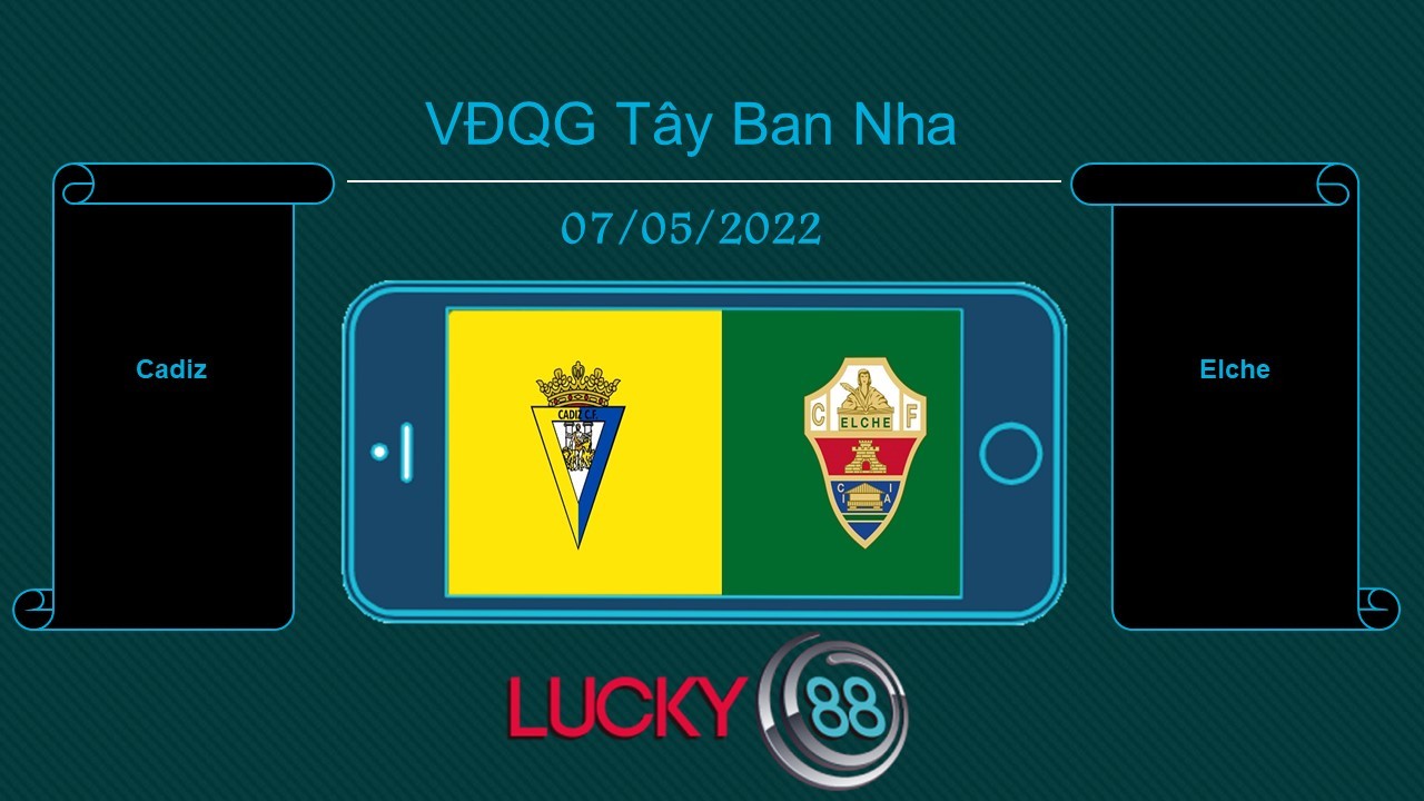 LUCKY88 Cadiz vs Elche , Tip bóng đá miễn phí ngày 07/05/2022