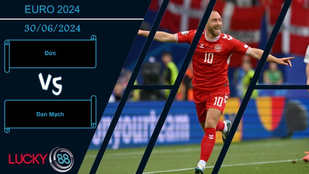 LUCKY88 Đức vs Đan Mạch  , Nhận định bóng đá 30/06/2024, Vượt chướng ngại vật