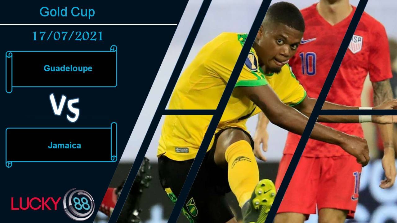 LUCKY88 Guadeloupe vs Jamaica, Nhận định bóng đá 17/07/2021, Trận chiến quyết định