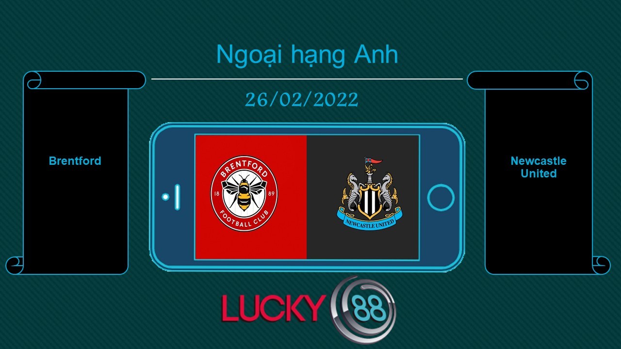 LUCKY88 Brentford vs Newcastle United , Tip bóng đá miễn phí ngày 26/02/2022