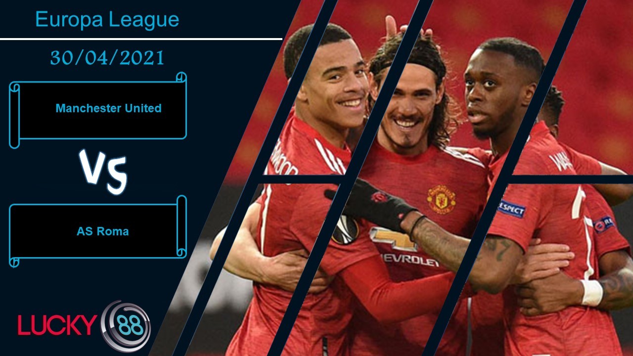 LUCKY88 Manchester United vs AS Roma  ,  Nhận định bóng đá 30/04/2021, Tạo ra lợi thế
