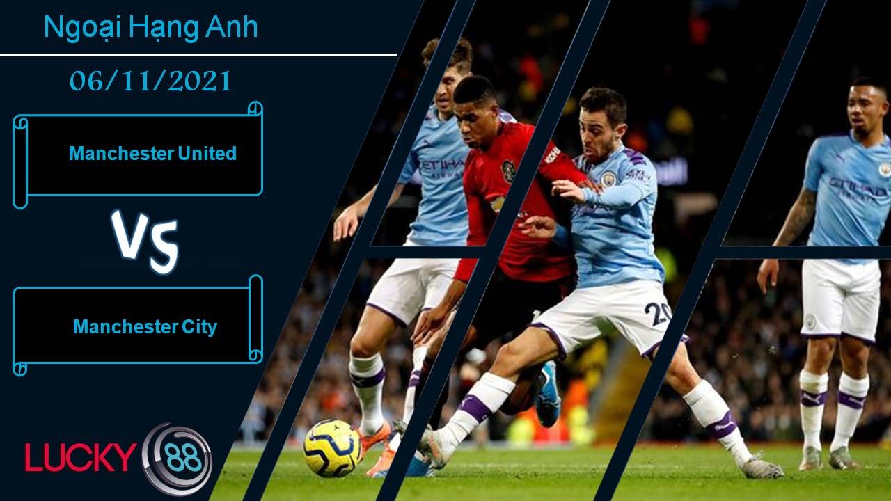 LUCKY88 Manchester United vs Manchester City, Nhận định bóng đá 06/11/2021, Derby rực lửa