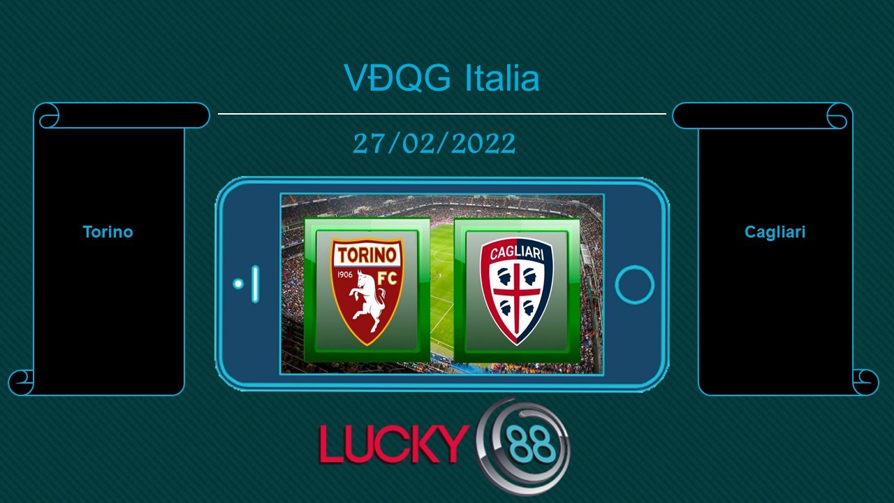 LUCKY88 Torino vs Cagliari, Tip bóng đá miễn phí ngày 27/02/2022