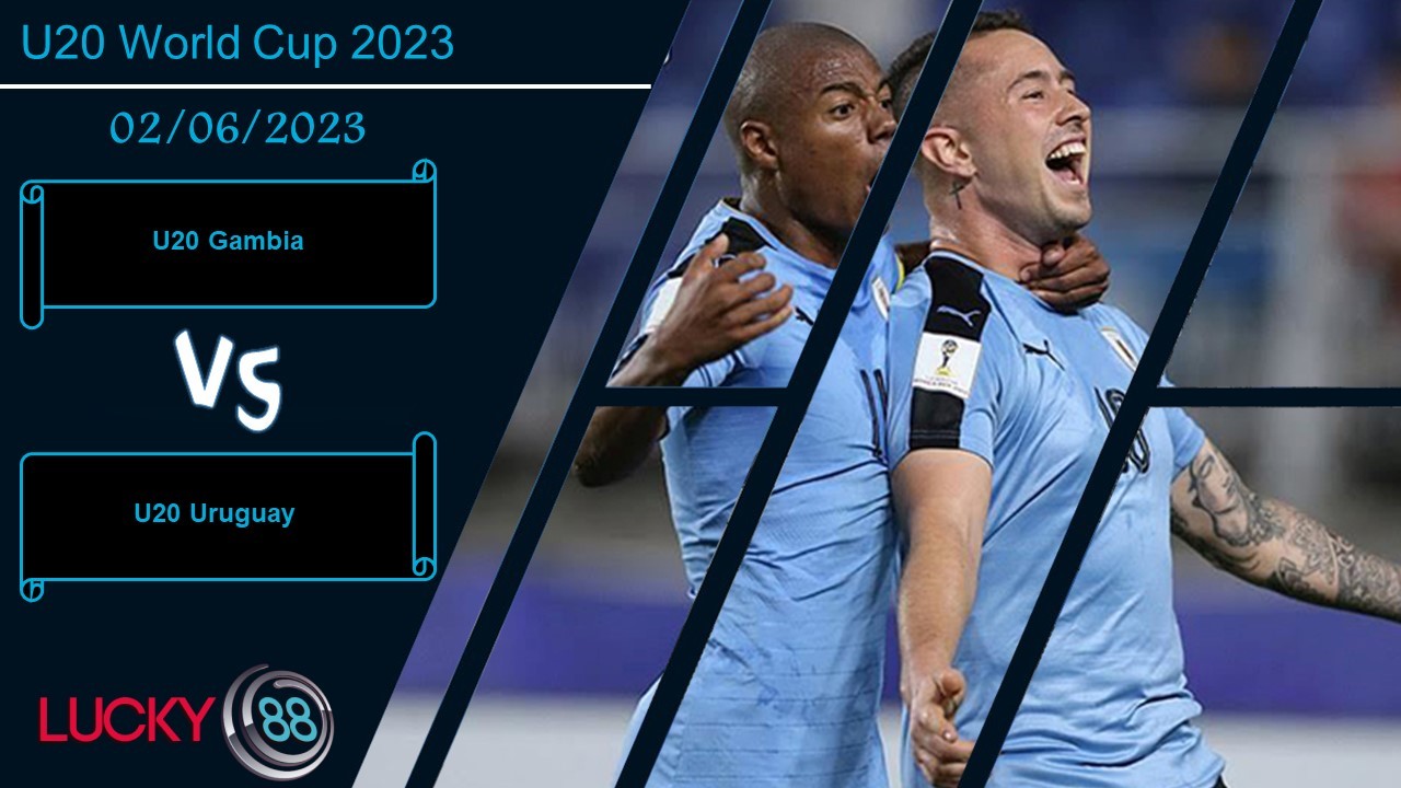 LUCKY88 U20 Gambia vs U20 Uruguay, Nhận định bóng đá 02/06/2023,  Khẳng định sức mạnh