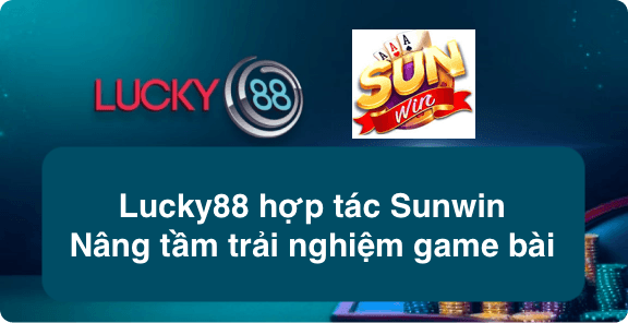 LUCKY88 Lucky88 hợp tác Sunwin nâng tầm trải nghiệm game bài