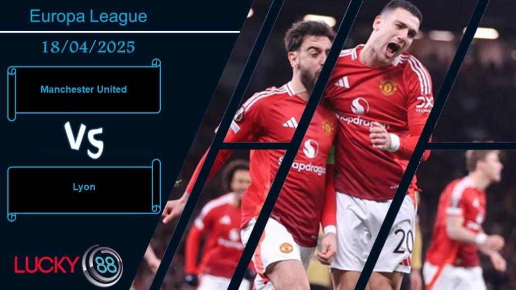 LUCKY88 Manchester United vs Lyon, Nhận định bóng đá 18/04/2025, Cơ hội chia đều