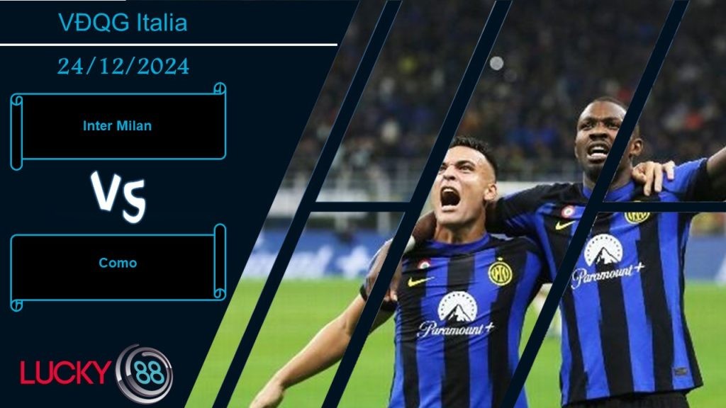 LUCKY88 Inter Milan vs Como, Nhận định bóng đá 24/12/2024, Đối thủ dưới cơ